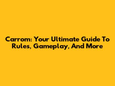 Carrom: Your Ultimate Guide To Rules, Gameplay, And More