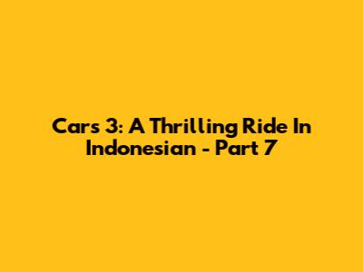 Cars 3: A Thrilling Ride In Indonesian - Part 7