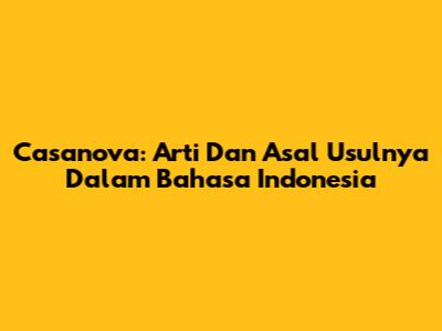 Casanova: Arti Dan Asal Usulnya Dalam Bahasa Indonesia