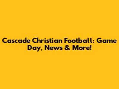 Cascade Christian Football: Game Day, News & More!