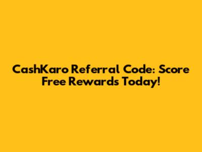 CashKaro Referral Code: Score Free Rewards Today!