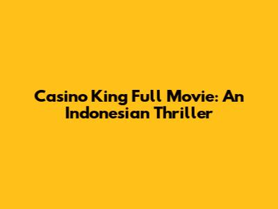 Casino King Full Movie: An Indonesian Thriller