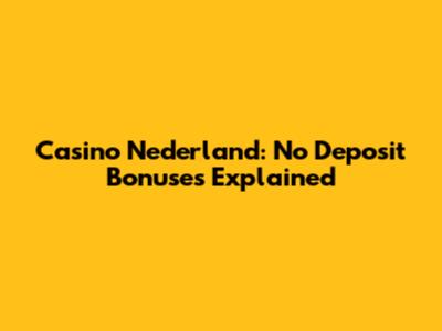 Casino Nederland: No Deposit Bonuses Explained