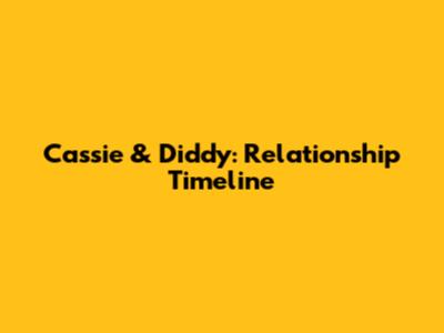 Cassie & Diddy: Relationship Timeline