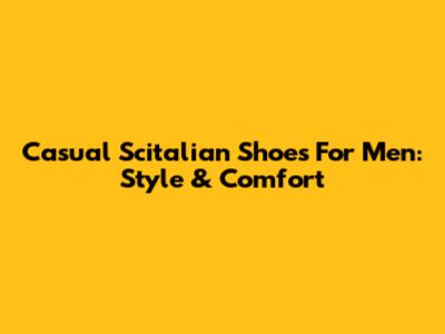 Casual Scitalian Shoes For Men: Style & Comfort