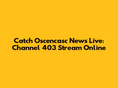 Catch Oscencasc News Live: Channel 403 Stream Online
