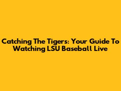 Catching The Tigers: Your Guide To Watching LSU Baseball Live