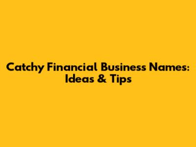 Catchy Financial Business Names: Ideas & Tips
