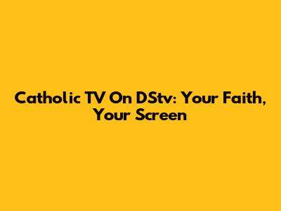 Catholic TV On DStv: Your Faith, Your Screen