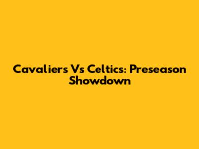 Cavaliers Vs Celtics: Preseason Showdown
