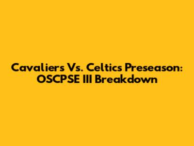 Cavaliers Vs. Celtics Preseason: OSCPSE III Breakdown