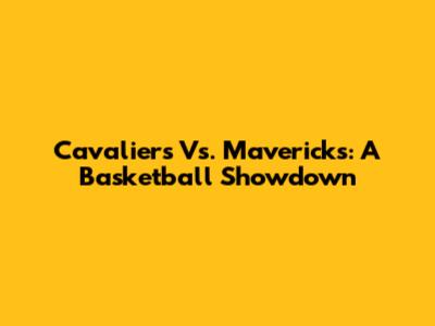Cavaliers Vs. Mavericks: A Basketball Showdown