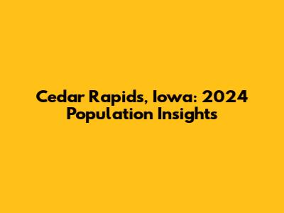Cedar Rapids, Iowa: 2024 Population Insights