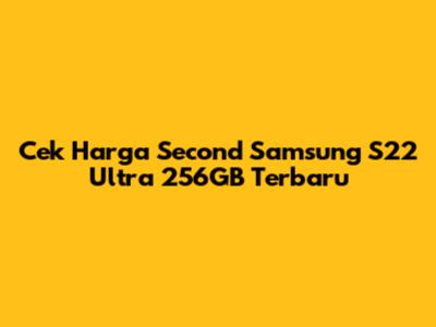 Cek Harga Second Samsung S22 Ultra 256GB Terbaru