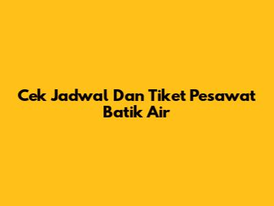 Cek Jadwal Dan Tiket Pesawat Batik Air
