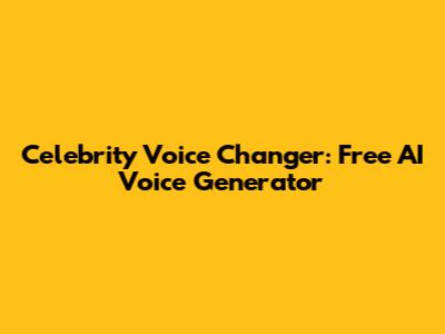 Celebrity Voice Changer: Free AI Voice Generator