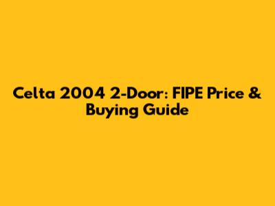 Celta 2004 2-Door: FIPE Price & Buying Guide