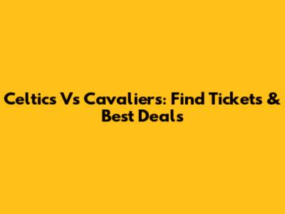 Celtics Vs Cavaliers: Find Tickets & Best Deals