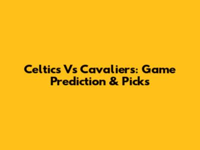 Celtics Vs Cavaliers: Game Prediction & Picks