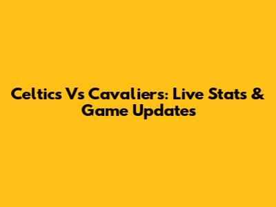 Celtics Vs Cavaliers: Live Stats & Game Updates