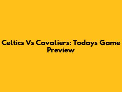 Celtics Vs Cavaliers: Today's Game Preview