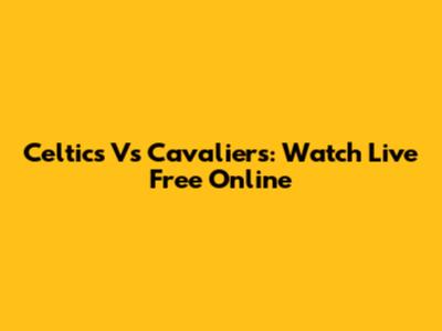 Celtics Vs Cavaliers: Watch Live Free Online