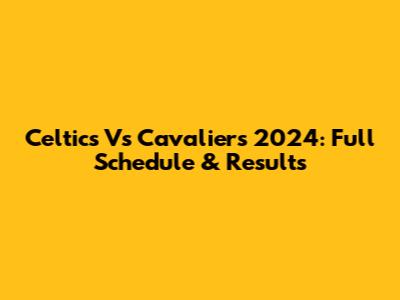 Celtics Vs Cavaliers 2024: Full Schedule & Results