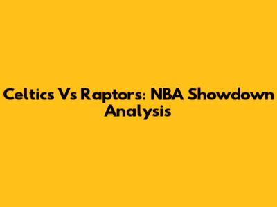 Celtics Vs Raptors: NBA Showdown Analysis