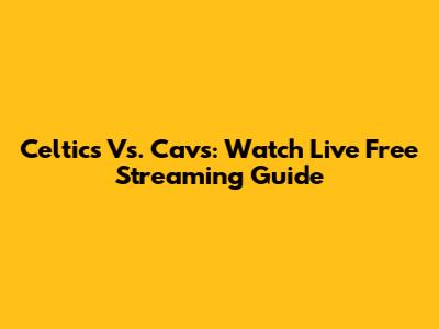 Celtics Vs. Cavs: Watch Live Free Streaming Guide