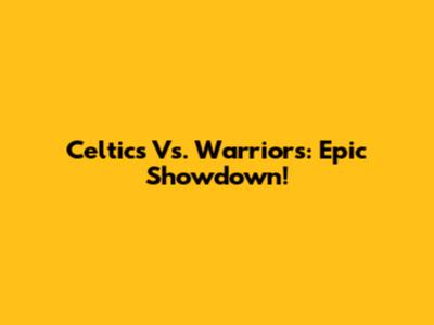 Celtics Vs. Warriors: Epic Showdown!