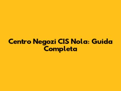 Centro Negozi CIS Nola: Guida Completa