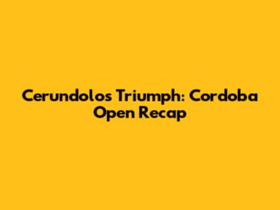 Cerundolo's Triumph: Cordoba Open Recap