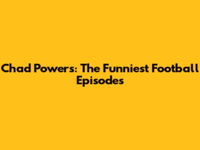 Chad Powers: The Funniest Football Episodes