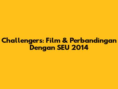 Challengers: Film & Perbandingan Dengan SEU 2014
