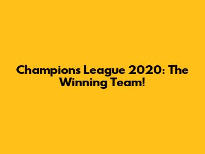 Champions League 2020: The Winning Team!
