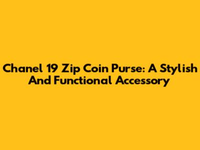 Chanel 19 Zip Coin Purse: A Stylish And Functional Accessory