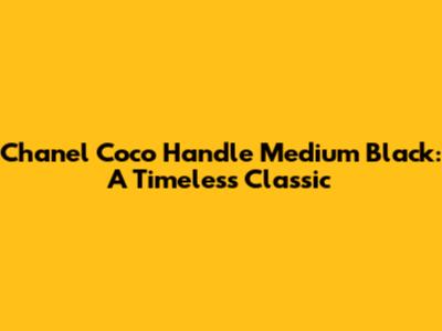 Chanel Coco Handle Medium Black: A Timeless Classic