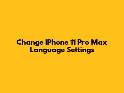 Change IPhone 11 Pro Max Language Settings