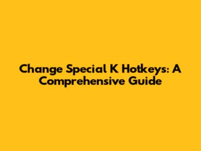 Change Special K Hotkeys: A Comprehensive Guide