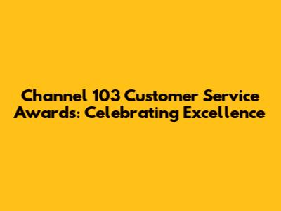 Channel 103 Customer Service Awards: Celebrating Excellence