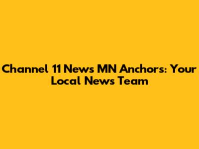 Channel 11 News MN Anchors: Your Local News Team