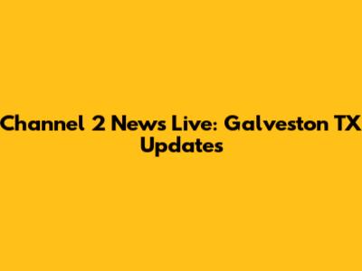 Channel 2 News Live: Galveston TX Updates