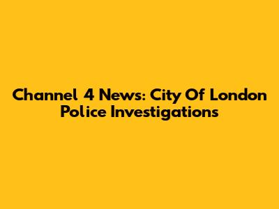 Channel 4 News: City Of London Police Investigations