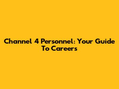 Channel 4 Personnel: Your Guide To Careers