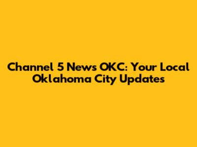 Channel 5 News OKC: Your Local Oklahoma City Updates