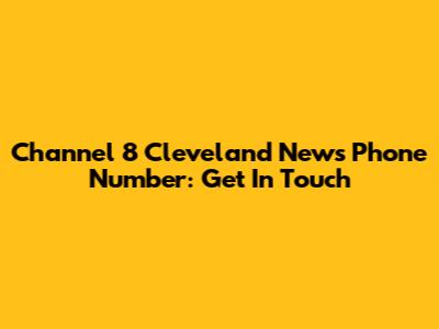 Channel 8 Cleveland News Phone Number: Get In Touch