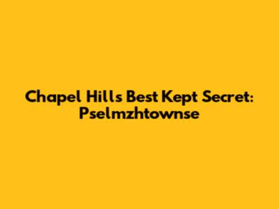 Chapel Hill's Best Kept Secret: Pselmzhtownse