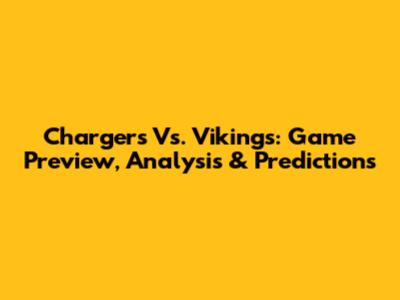 Chargers Vs. Vikings: Game Preview, Analysis & Predictions