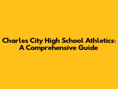Charles City High School Athletics: A Comprehensive Guide