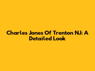 Charles Jones Of Trenton NJ: A Detailed Look